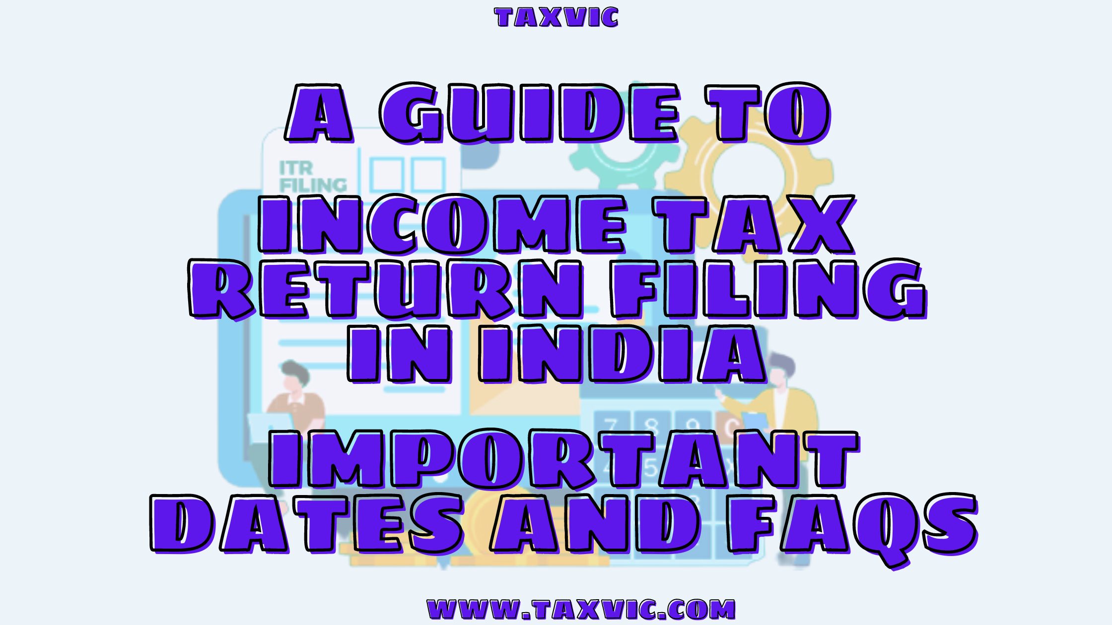 A Guide to Income Tax Return Filing in India: Important Dates and FAQs