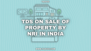 Tax implications and TDS on the sale of property by NRIs in India