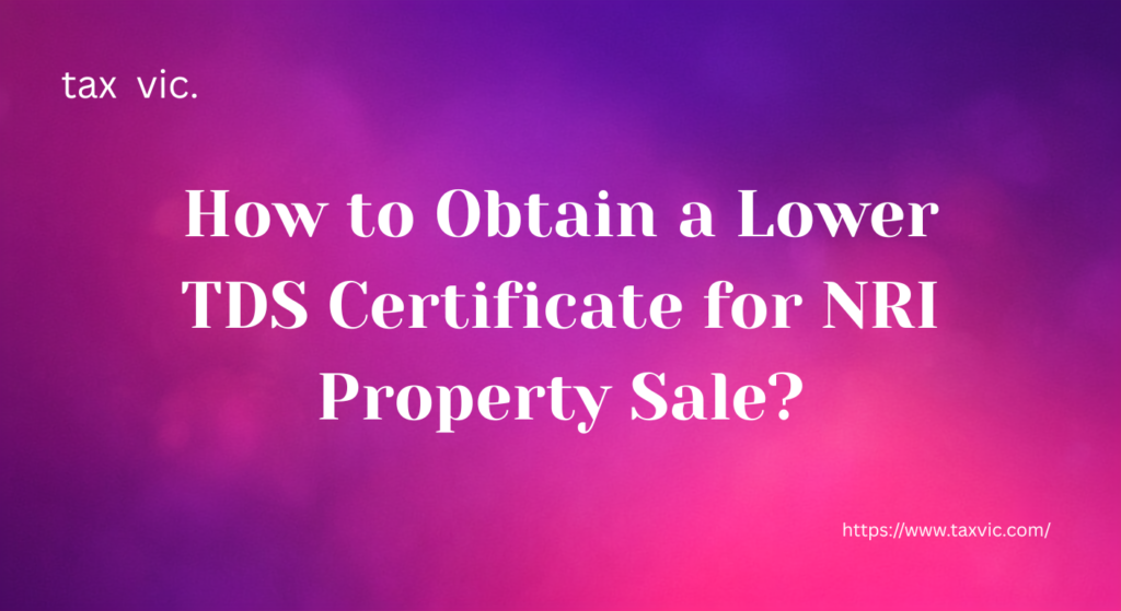 How to Obtain a Lower TDS Certificate for NRI Property Sale The Ultimate Compliance Guide for 2026 1