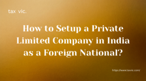 Read more about the article How to Setup a Private Limited Company in India as a Foreign National: Navigating Compliance and Legal Roadblocks