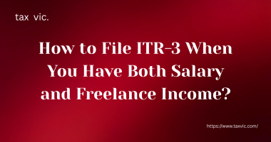 How to File ITR-3 When You Have Both Salary and Freelance Income?