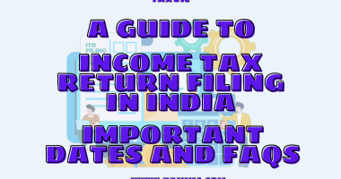 A Guide to Income Tax Return Filing in India: Important Dates and FAQs